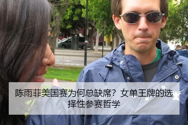 陈雨菲美国赛为何总缺席？女单王牌的选择性参赛哲学